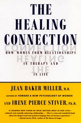 The Healing Connection: How Women Form Relationships in Therapy and in Life by Jean Baker Miller