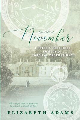The 26th of November: A Pride and Prejudice Comedy of Farcical Proportions by Elizabeth Adams