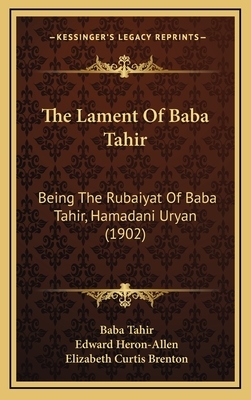 The Lament Of Baba Tahir: Being The Rubaiyat Of Baba Tahir, Hamadani Uryan (1902) by Baba Tahir