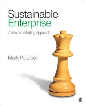 Sustainable Enterprise: A Macromarketing Approach by Mark Peterson