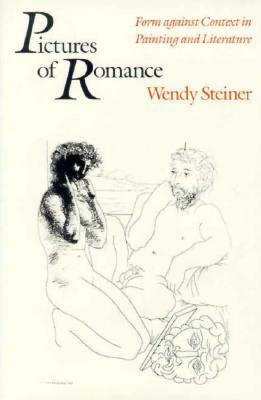 Pictures of Romance: Form Against Context in Painting and Literature by Wendy Steiner