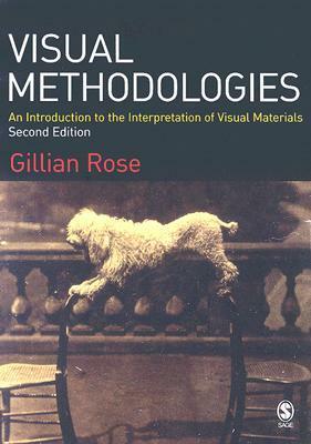 Visual Methodologies: An Introduction to the Interpretation of Visual Methods by Gillian Rose