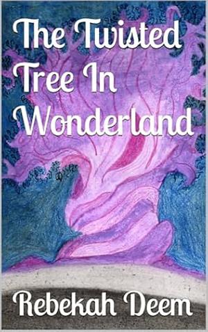The Twisted Tree in Wonderland  by Rebekah Deem