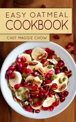 Easy Oatmeal Cookbook by Chef Maggie Chow