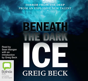 Beneath the Dark Ice by Greig Beck