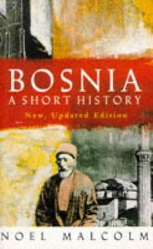 Bosnia: a short history by Noel Malcolm, Noel Malcolm