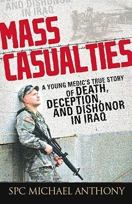 Mass Casualties: A Young Medic's True Story of Death, Deception, and Dishonor in Iraq by Michael Anthony