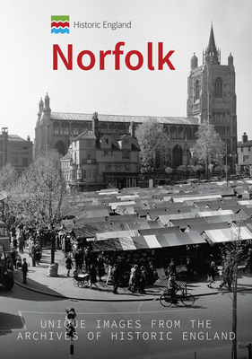 Historic England: Norfolk: Unique Images from the Archives of Historic England by Pete Goodrum