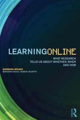 Learning Online: What Research Tells Us about Whether, When and How by Barbara Means, Robert Murphy, Marianne Bakia