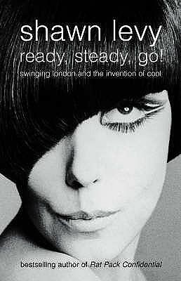 Ready@@ Steady@@ Go! : Swinging London and the Invention of Cool by Shawn Levy, Shawn Levy