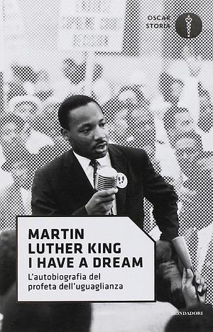 « I have a dream ». L'autobiografia del profeta dell'uguaglianza by Martin Luther King Jr.
