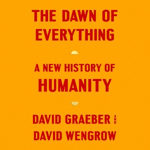The Dawn of Everything by David Wengrow, David Graeber