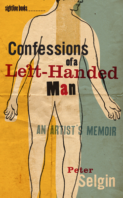 Confessions of a Left-Handed Man: An Artist's Memoir by Peter Selgin
