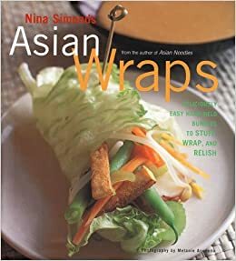 Asian Wraps: Deliciously Easy Hand-Held Bundles to Stuff, Wrap, and Relish by Nina Simonds
