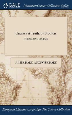 Guesses at Truth: By Brothers; The Second Volume by Augustus Hare, Julius Hare