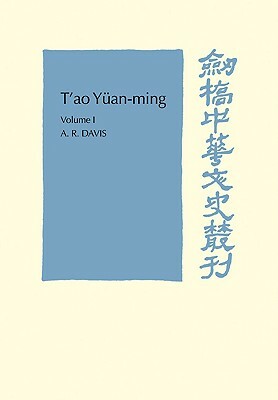 T'Ao Yüan-Ming: Volume 1, Translation and Commentary: His Works and Their Meaning by A. R. Davis