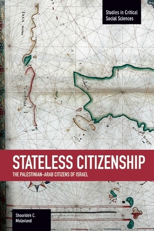 Stateless Citizenship: The Palestinian-Arab Citizens of Israel by Shourideh C. Molavi