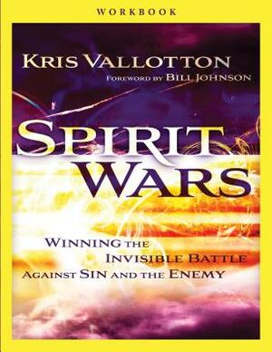 Spirit Wars: Winning the Invisible Battle Against Sin and the Enemy by Kris Vallotton