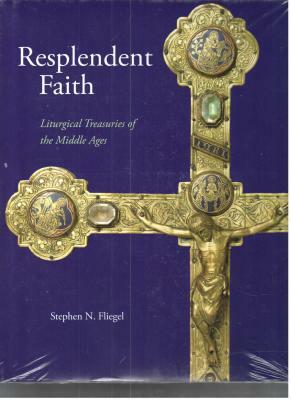 Resplendent Faith: Liturgical Treasuries of the Middle Ages by Stephen N. Fliegel