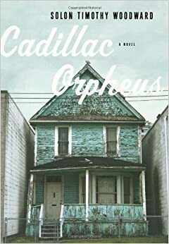 Cadillac Orpheus: A Novel by Solon Timothy Woodward