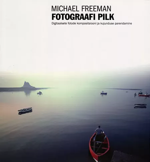 Fotograafi pilk. Digitaalsete fotode kompositsiooni ja kujunduse parendamine by Michael Freeman