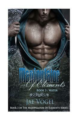 Manipulator Of Elements - Water: A New Adult Urban Fantasy by Jae Vogel