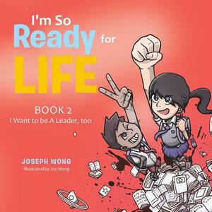 I'm So Ready for Life: Book 2: I Want to Be a Leader, Too by Joseph Wong