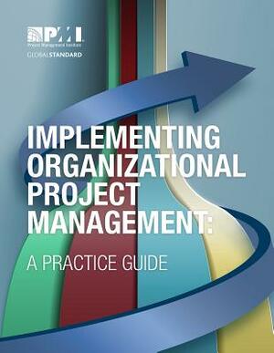 Implementing Organizational Project Management: A Practice Guide by Project Management Institute