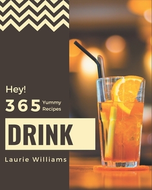 Hey! 365 Yummy Drink Recipes: Start a New Cooking Chapter with Yummy Drink Cookbook! by Laurie Williams