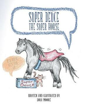 Super Deuce the Super Horse: With Special Guest Star, Cat by Lora Moore