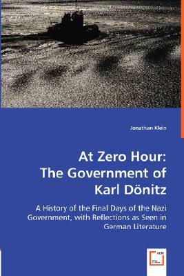 At Zero Hour: The Government of Karl Donitz by Jonathan Klein