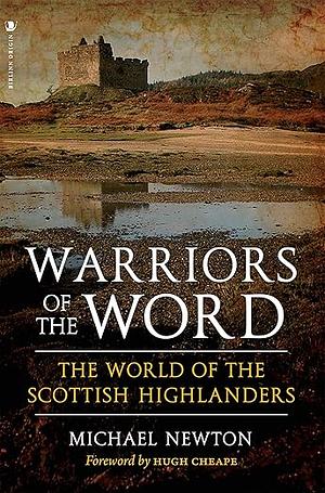 Warriors of the Word: The World of the Scottish Highlanders by Michael Newton