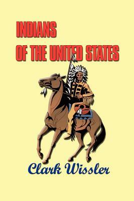 Indians of the United States: Four Centuries of Their History and Culture by Clark Wissler