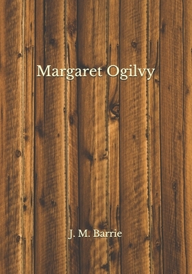 Margaret Ogilvy by J.M. Barrie