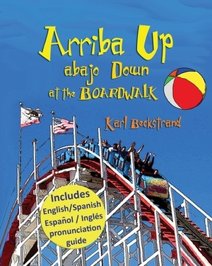 Arriba Up, Abajo Down at the Boardwalk: A Picture Book of Opposites by Karl Beckstrand