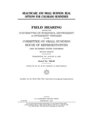 Healthcare and small business: real options for Colorado businesses by United States House of Representatives, Committee on Small Business (house), United State Congress