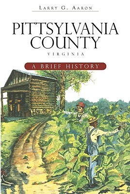 Pittsylvania County, Virginia: A Brief History by Larry G. Aaron