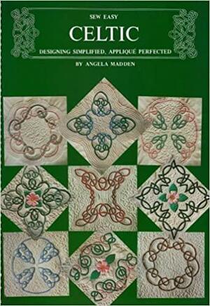 Sew Easy Celtic: Designing Simplified,Applique Perfected by Angela Madden