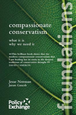 Compassionate Conservatism: What It Is Why We Need It by Jesse Norman, Janan Ganesh