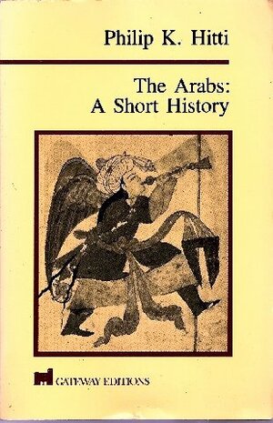 The Arabs; A Short History by Philip Khuri Hitti, Hitti