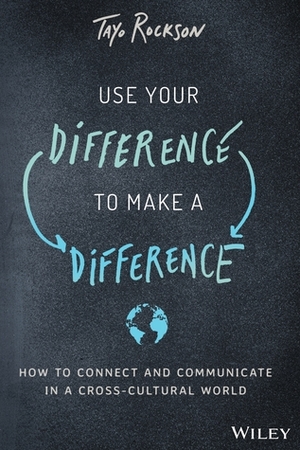 Use Your Difference to Make a Difference: How to Connect and Communicate in a Cross-Cultural World by Tayo Rockson