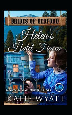 Helen's Hotel Fiasco: Montana Mail Order Brides by Katie Wyatt