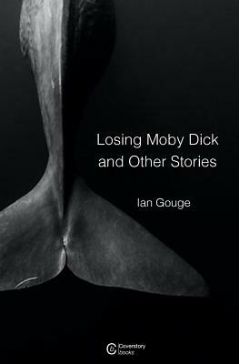 Losing Moby Dick and Other Stories by Ian Gouge