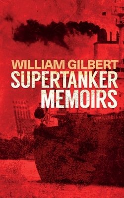 Supertanker Memoirs by William Gilbert