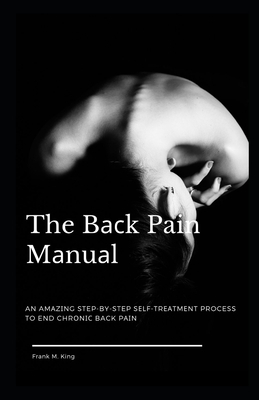 The B&#1072;&#1089;k Pain M&#1072;nu&#1072;l: An Am&#1072;z&#1110;ng Step-By-Step S&#1077;lf-Tr&#1077;&#1072;tm&#1077;nt Process To End Chr&#1086;n&#1 by Frank King