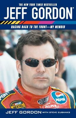 Jeff Gordon: Racing Back to the Front--My Memoir by Jeff Gordon