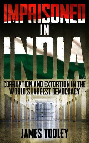 Imprisoned in India: Corruption and Extortion in the World's Largest Democracy by James Tooley