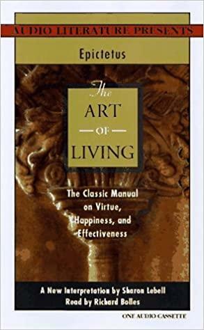 The Art of Living: The Classic Manual on Virtue, Happiness and Effectiveness by Richard N. Bolles, Epictetus, Sharon Lebelle