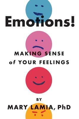 Emotions!: Making Sense of Your Feelings by Mary C. Lamia