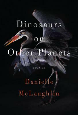 Dinosaurs on Other Planets: Stories by Danielle McLaughlin